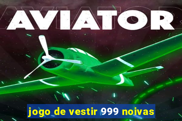 jogo de vestir 999 noivas