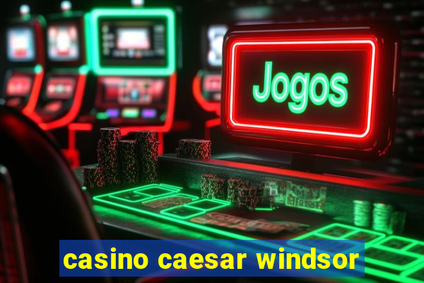 casino caesar windsor