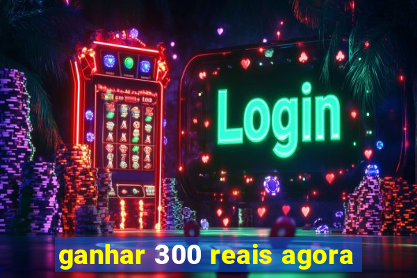 ganhar 300 reais agora