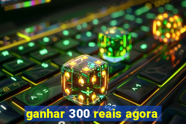 ganhar 300 reais agora