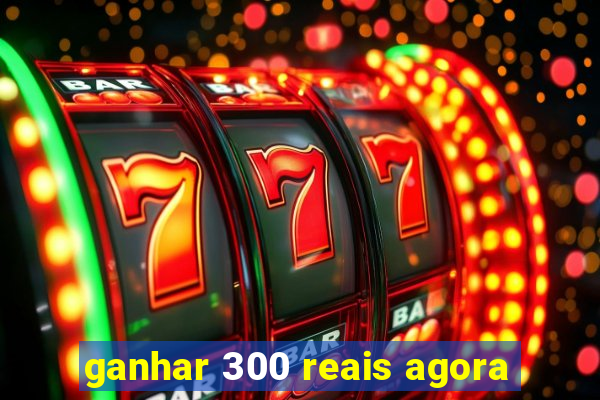 ganhar 300 reais agora