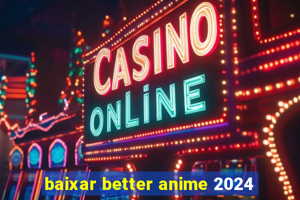 baixar better anime 2024