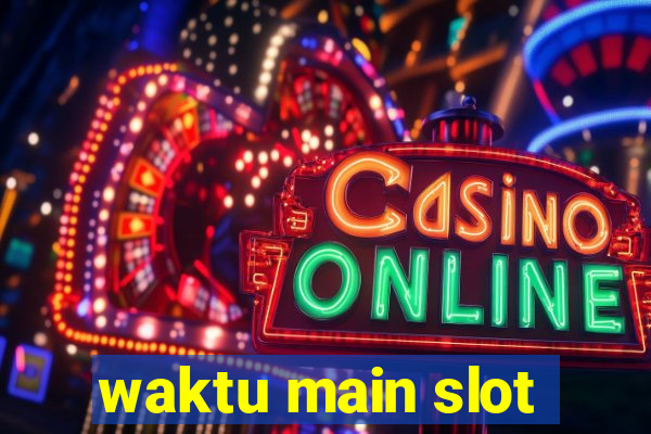 waktu main slot