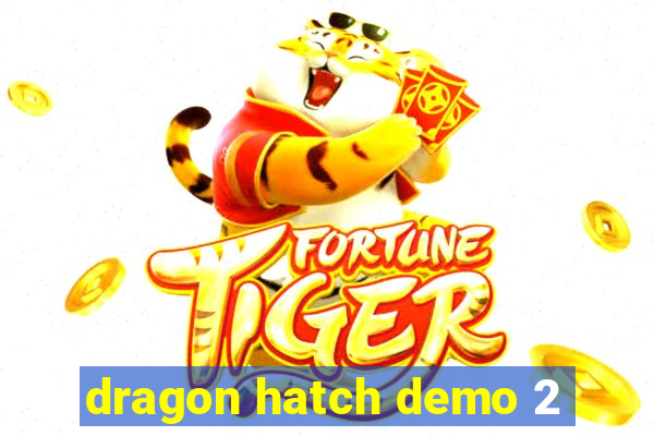 dragon hatch demo 2