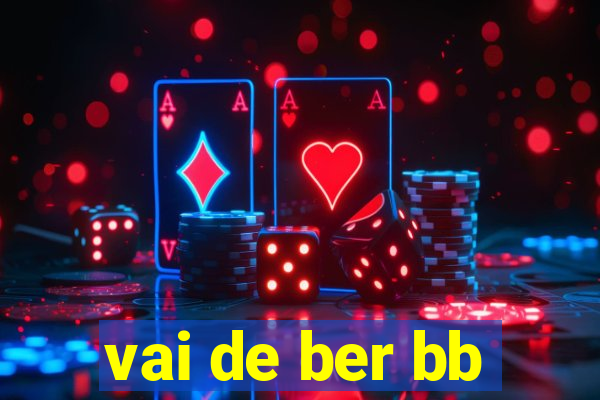 vai de ber bb