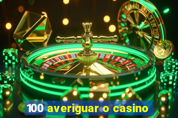 100 averiguar o casino