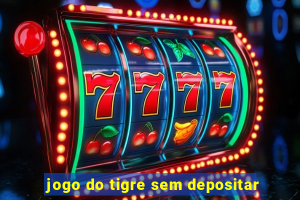 jogo do tigre sem depositar