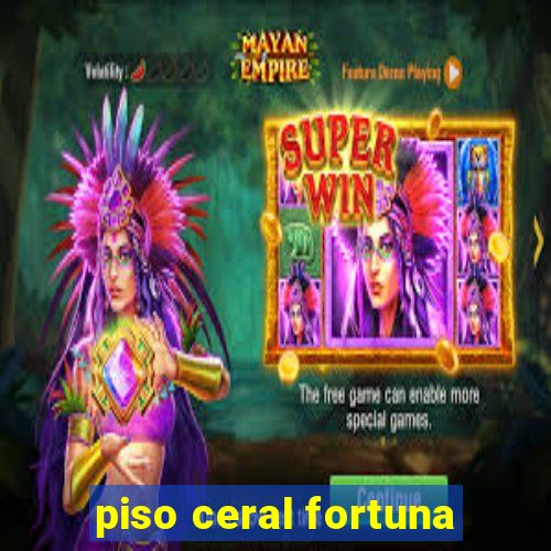 piso ceral fortuna