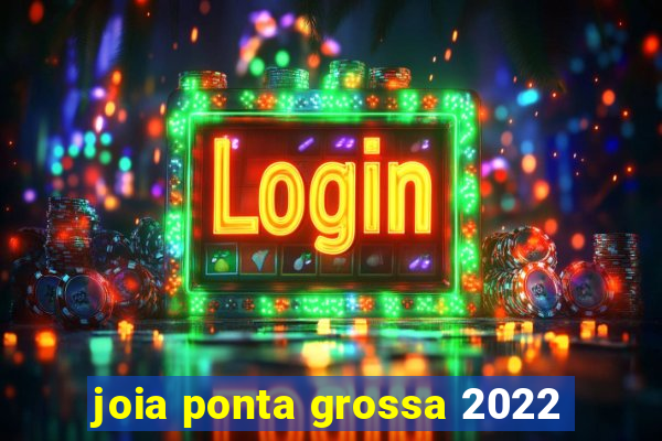 joia ponta grossa 2022