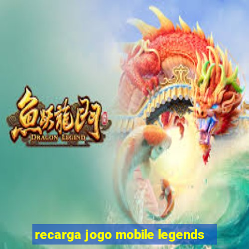 recarga jogo mobile legends