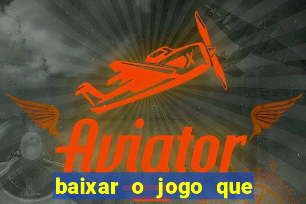 baixar o jogo que ganha dinheiro