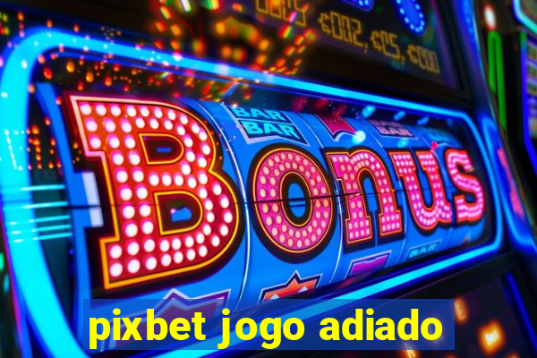 pixbet jogo adiado