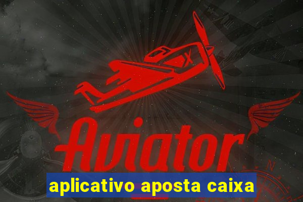 aplicativo aposta caixa