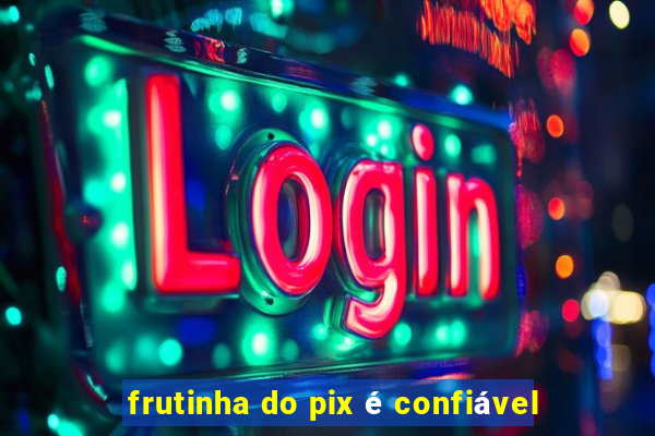 frutinha do pix é confiável