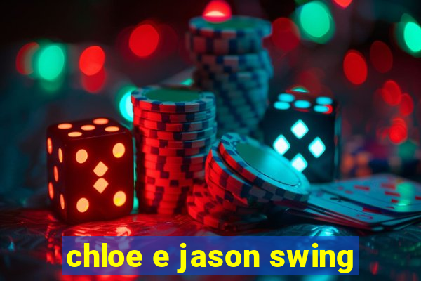 chloe e jason swing