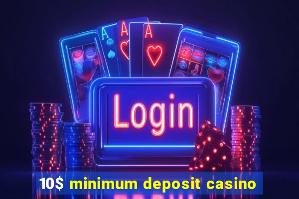 10$ minimum deposit casino