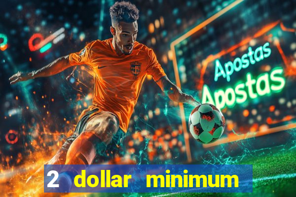 2 dollar minimum deposit casino