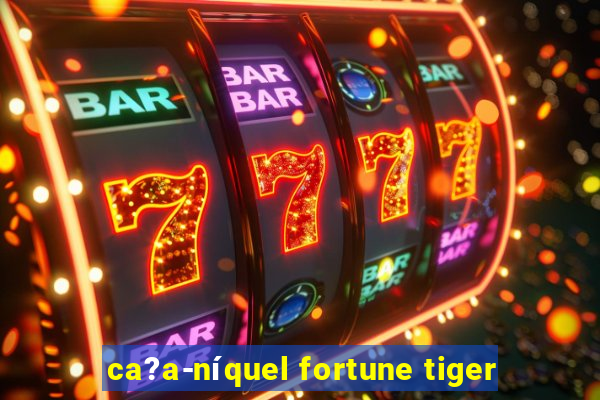 ca?a-níquel fortune tiger