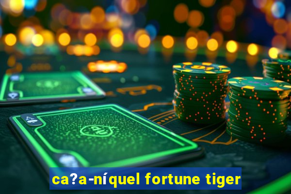 ca?a-níquel fortune tiger