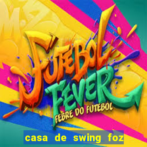 casa de swing foz do igua莽u