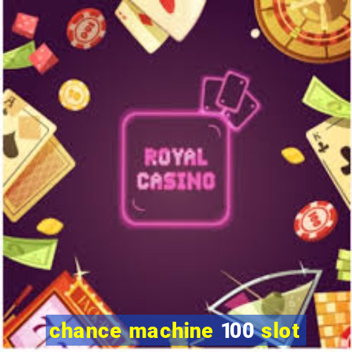 chance machine 100 slot