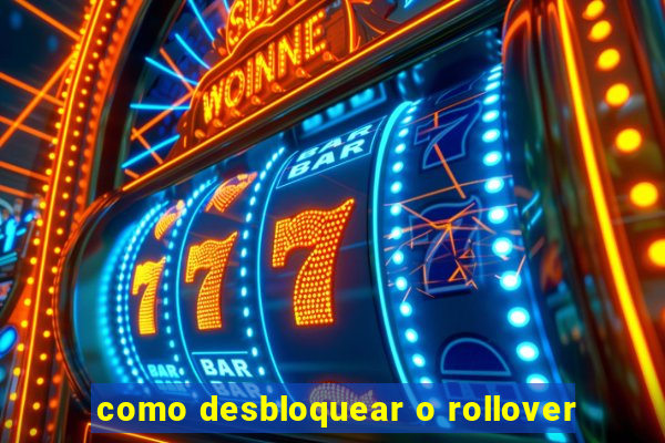 como desbloquear o rollover