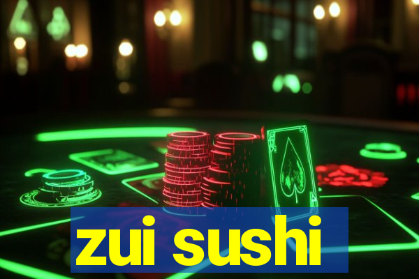 zui sushi