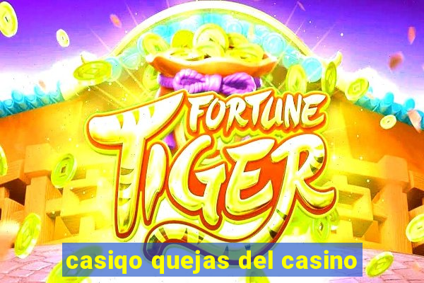 casiqo quejas del casino