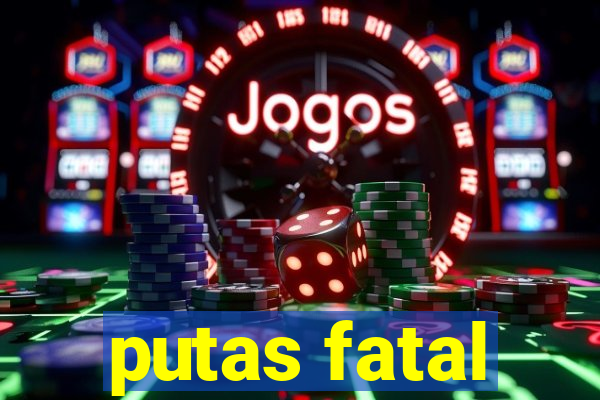 putas fatal