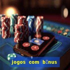 jogos com b么nus de boas-vindas sem dep贸sito