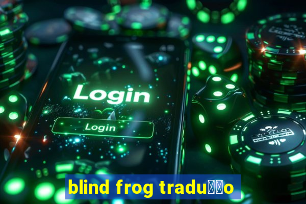 blind frog tradu莽茫o