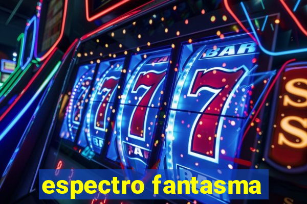 espectro fantasma