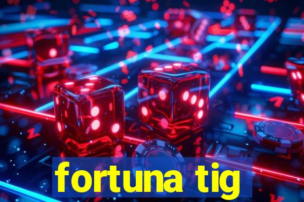 fortuna tig