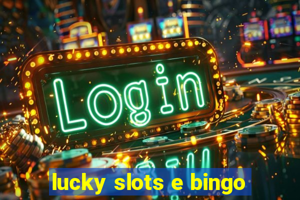 lucky slots e bingo