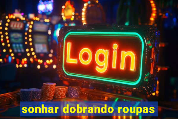 sonhar dobrando roupas