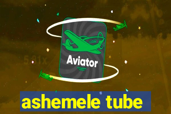 ashemele tube