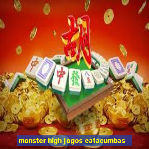 monster high jogos catacumbas