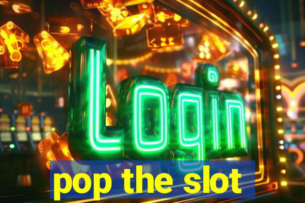 pop the slot