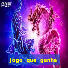 jogo que ganha muito dinheiro