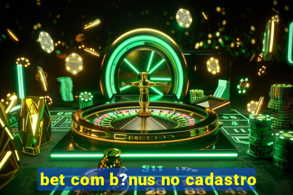 bet com b?nus no cadastro