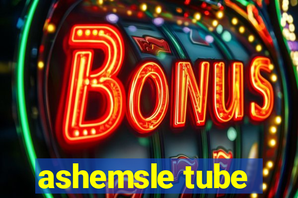 ashemsle tube