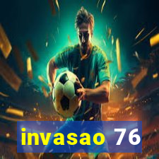 invasao 76