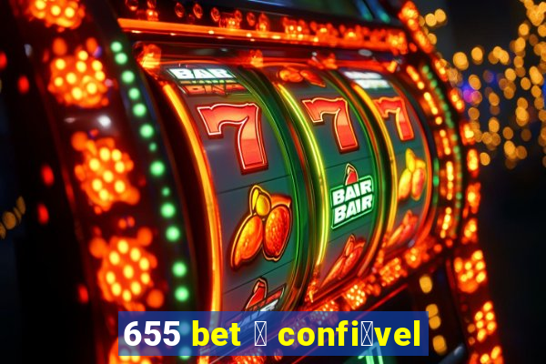 655 bet 茅 confi谩vel