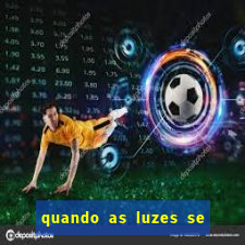 quando as luzes se apagam rede canais