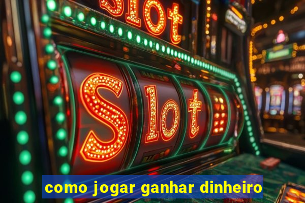 como jogar ganhar dinheiro