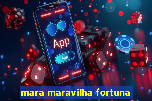 mara maravilha fortuna