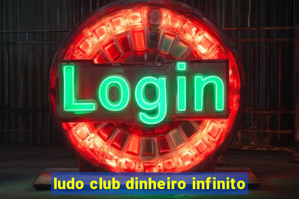 ludo club dinheiro infinito