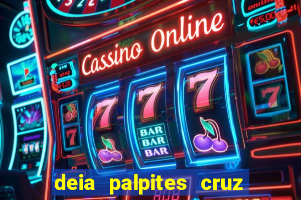 deia palpites cruz do dia