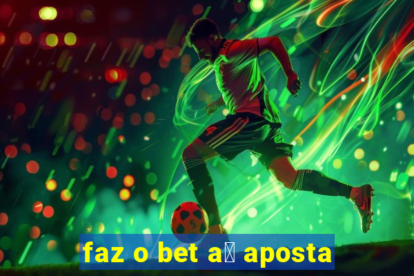 faz o bet a铆 aposta