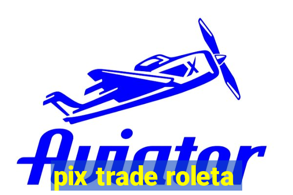 pix trade roleta